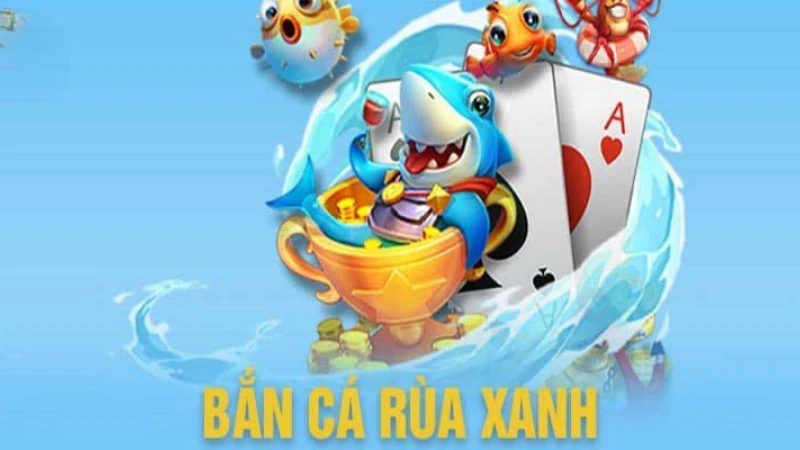 Tìm hiểu về trò bắn cá Rùa Xanh